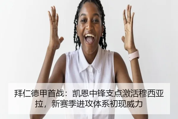 拜仁德甲首战：凯恩中锋支点激活穆西亚拉，新赛季进攻体系初现威力
