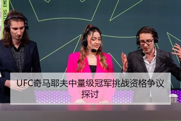 UFC奇马耶夫中量级冠军挑战资格争议探讨