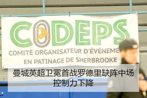 曼城英超卫冕首战罗德里缺阵中场控制力下降