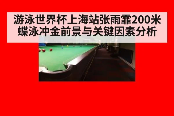 游泳世界杯上海站张雨霏200米蝶泳冲金前景与关键因素分析